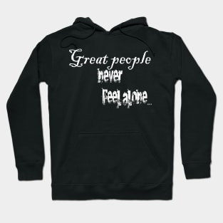 Great People never feel alone Hoodie